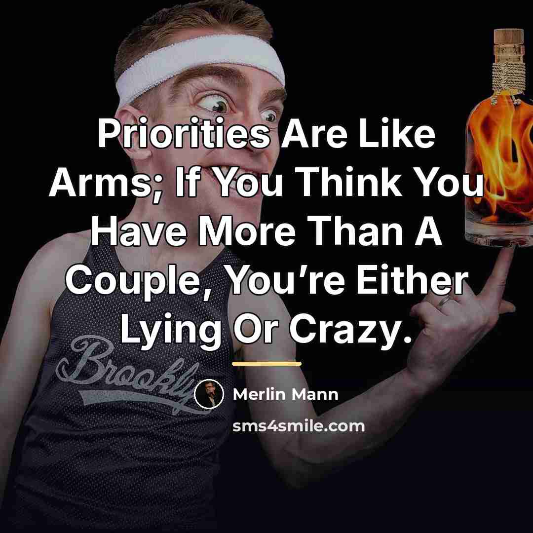 “Priorities Are Like Arms; If You Think You Have More…” quote by Merlin Mann
