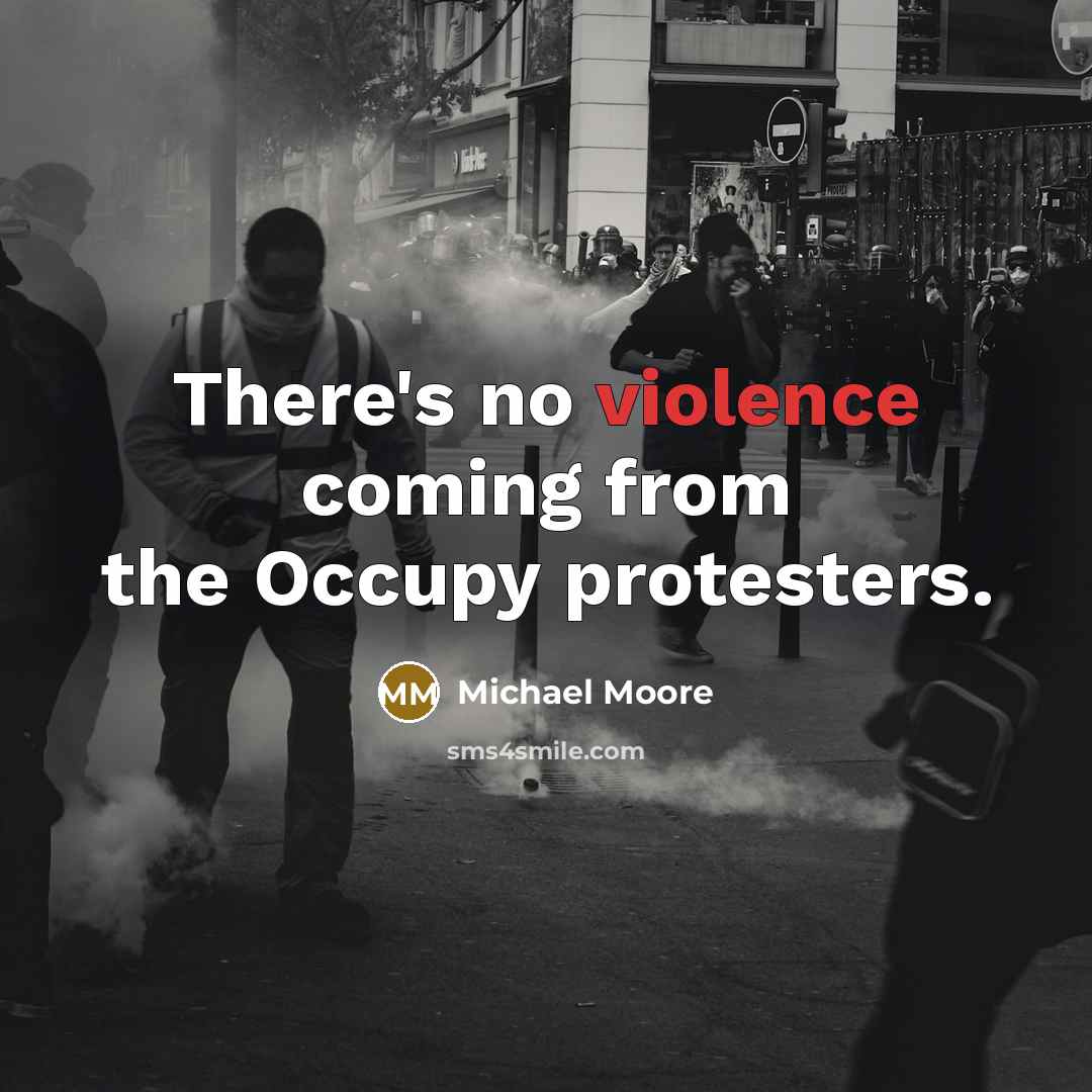 “There's no violence coming from the Occupy protesters.…” quote by Michael Moore