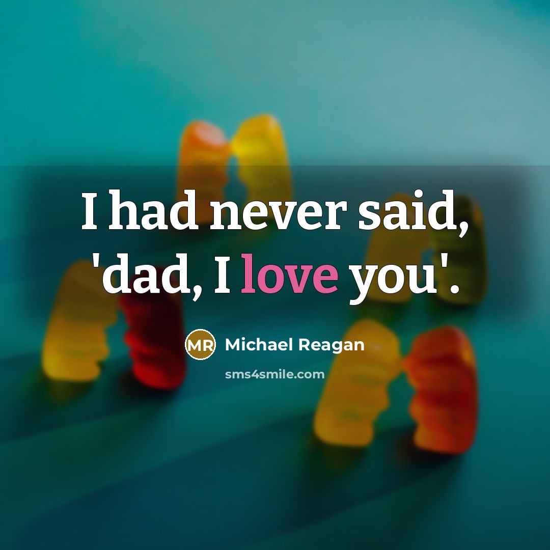 “I had never said, 'dad, I love you'.…” quote by Michael Reagan