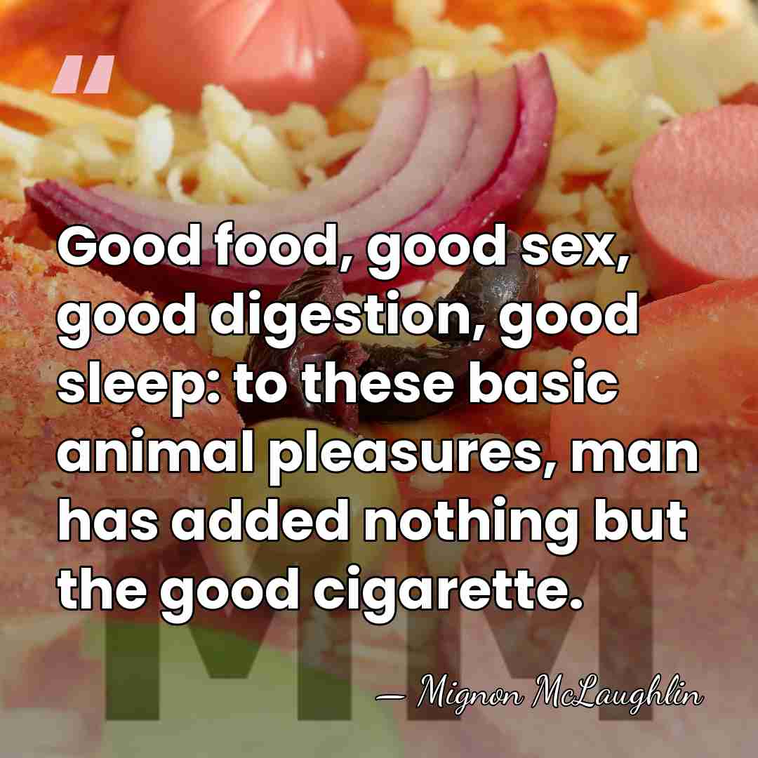 Good food, good sex, good digestion, good sleep: to these basic animal&hellip; - Mignon McLaughlin