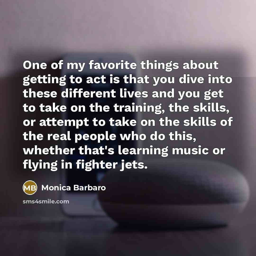“One of my favorite things about getting to act is…” quote by Monica Barbaro