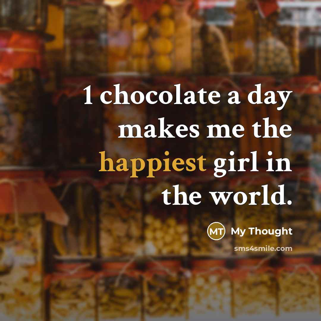 “1 chocolate a day makes me the happiest girl in the world.” quote by My Thought