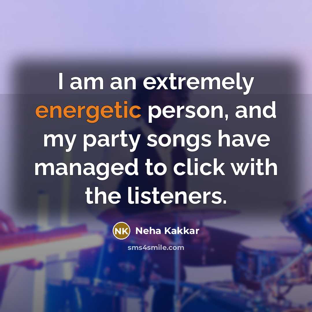 “I am an extremely energetic person, and my party songs…” quote by Neha Kakkar