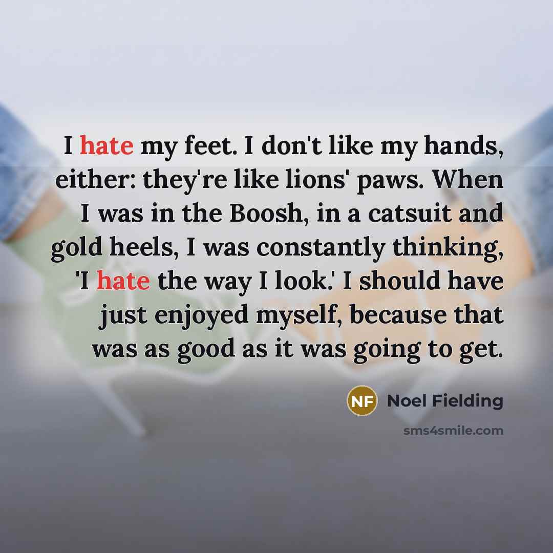 “I hate my feet. I don't like my hands, either:…” quote by Noel Fielding