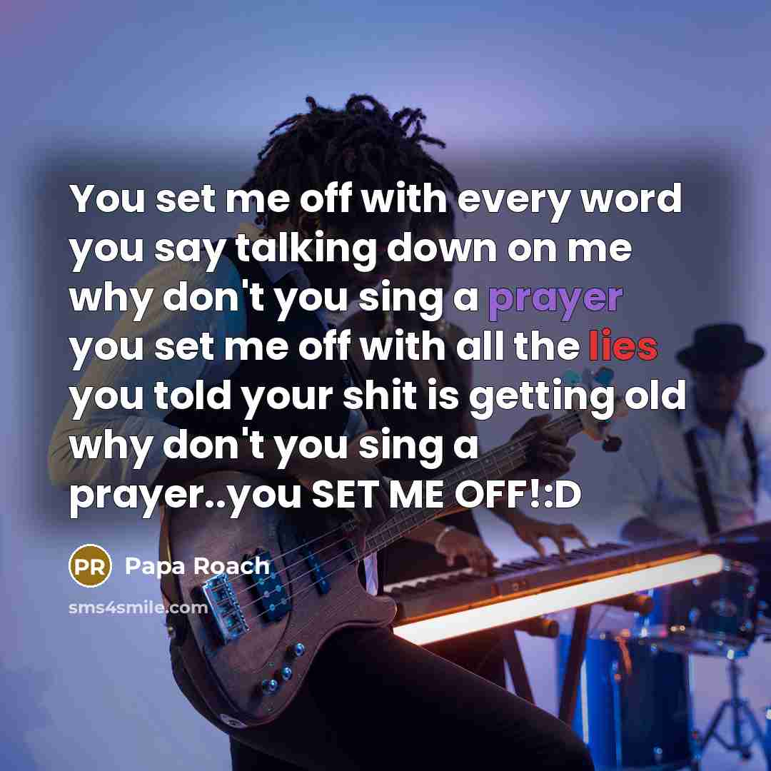 “You set me off with every word you say talking…” quote by Papa Roach