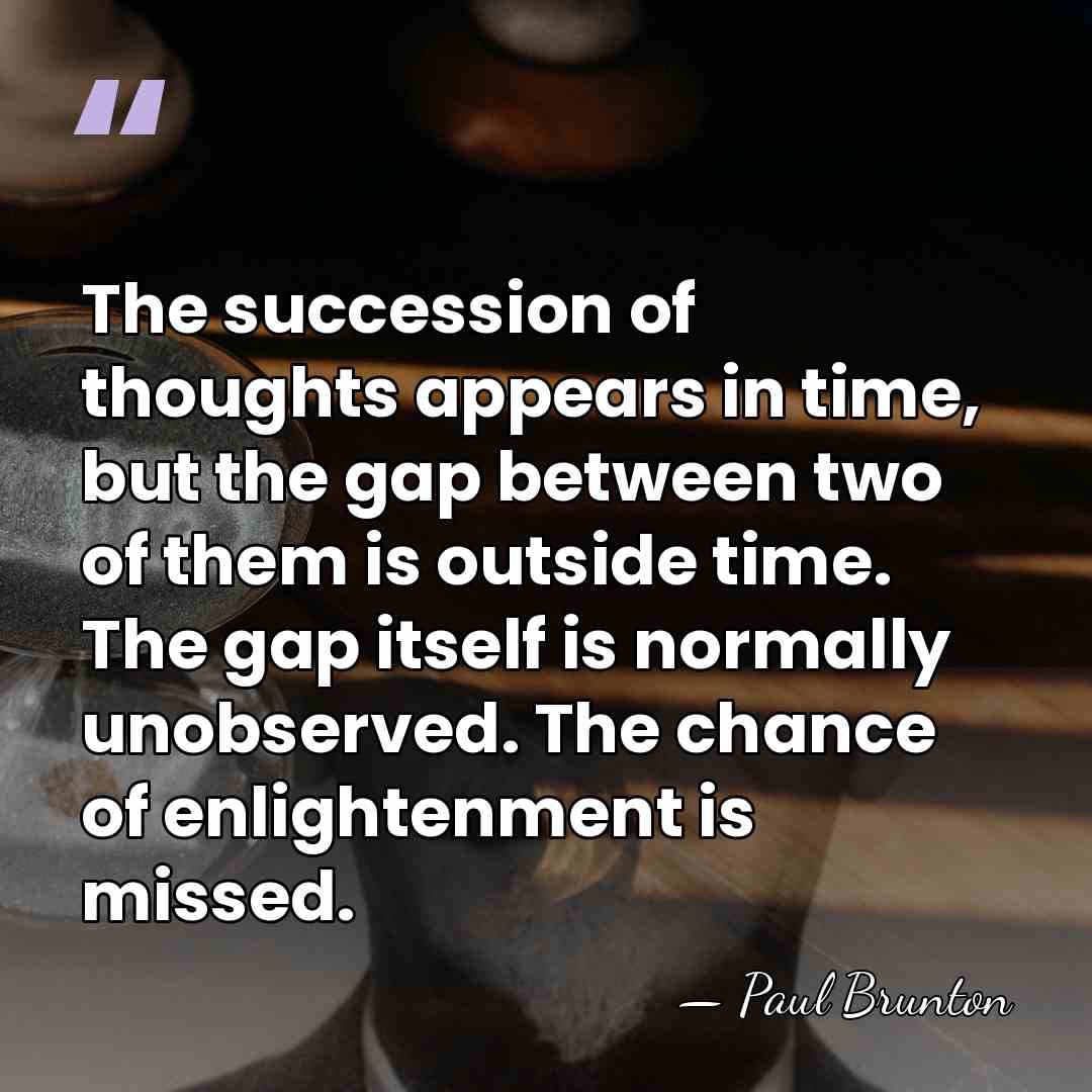 The succession of thoughts appears in time, but the gap between two&hellip; - Paul Brunton