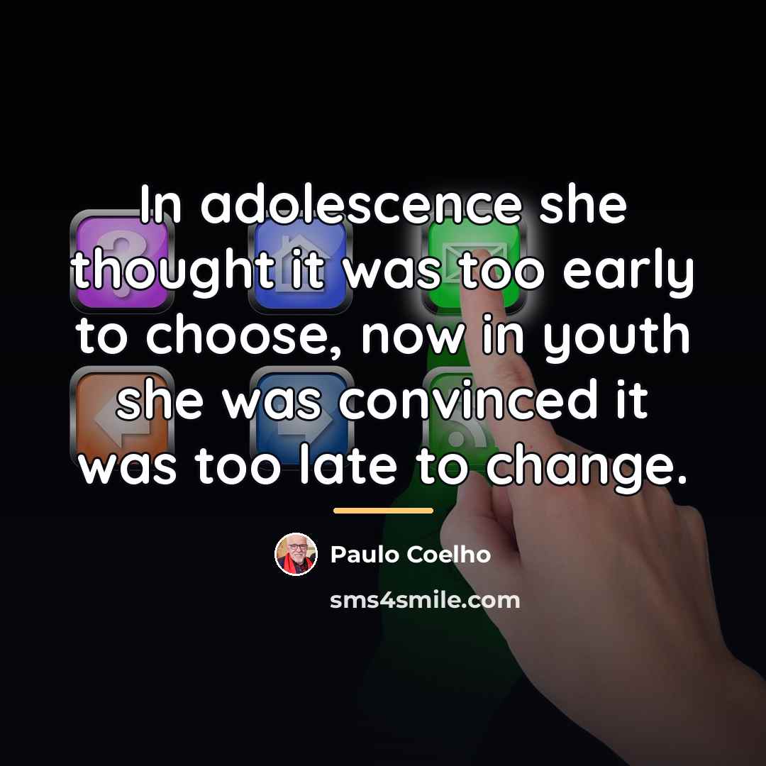 “In adolescence she thought it was too early to choose,…” quote by Paulo Coelho