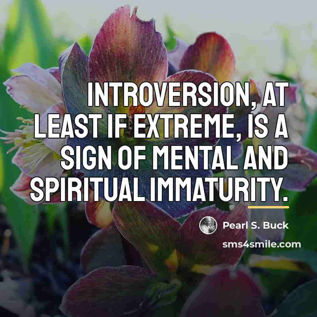 “Introversion, at least if extreme, is a sign of mental…” quote by Pearl S. Buck