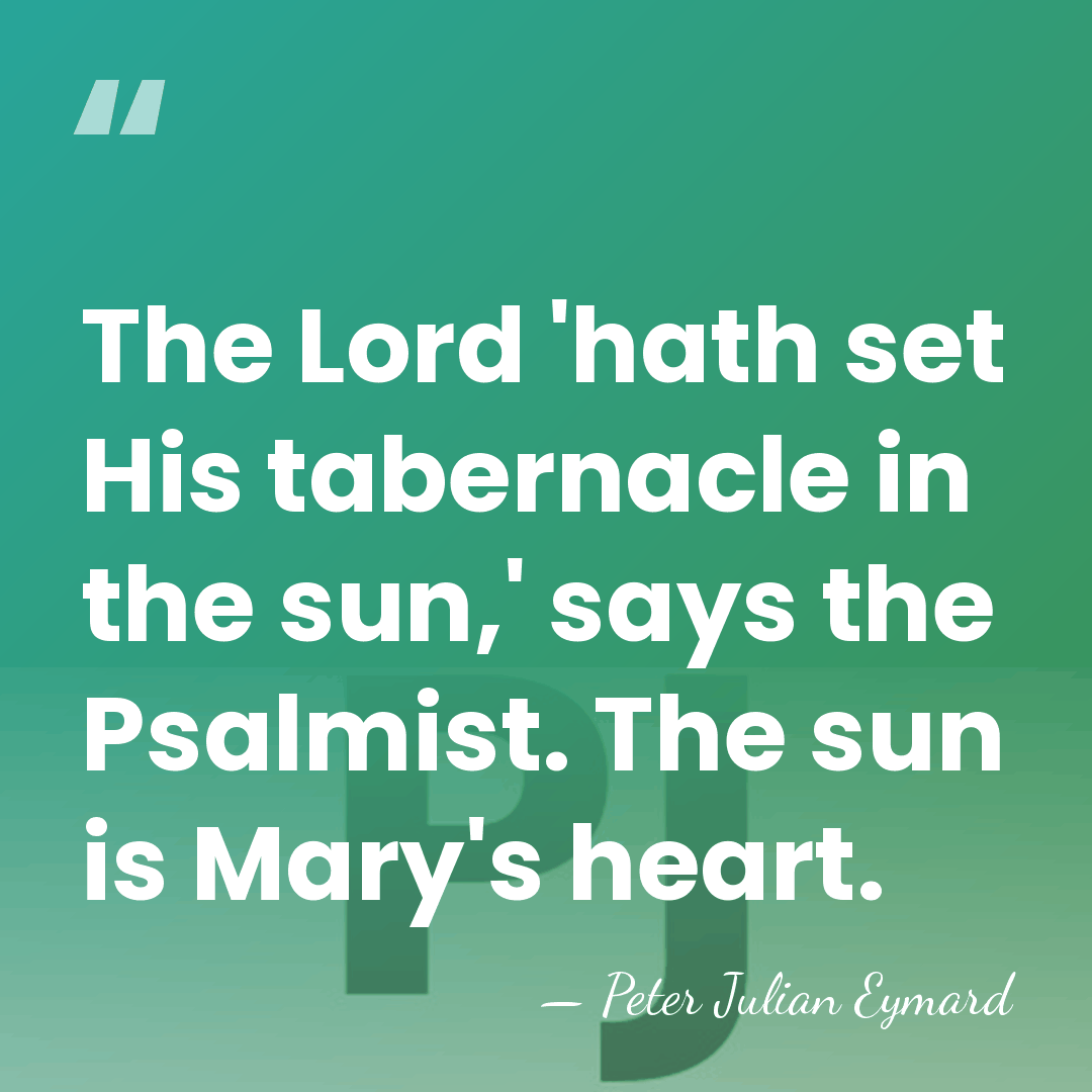 The Lord 'hath set His tabernacle in the sun,' says the Psalmist.&hellip; - Peter Julian Eymard