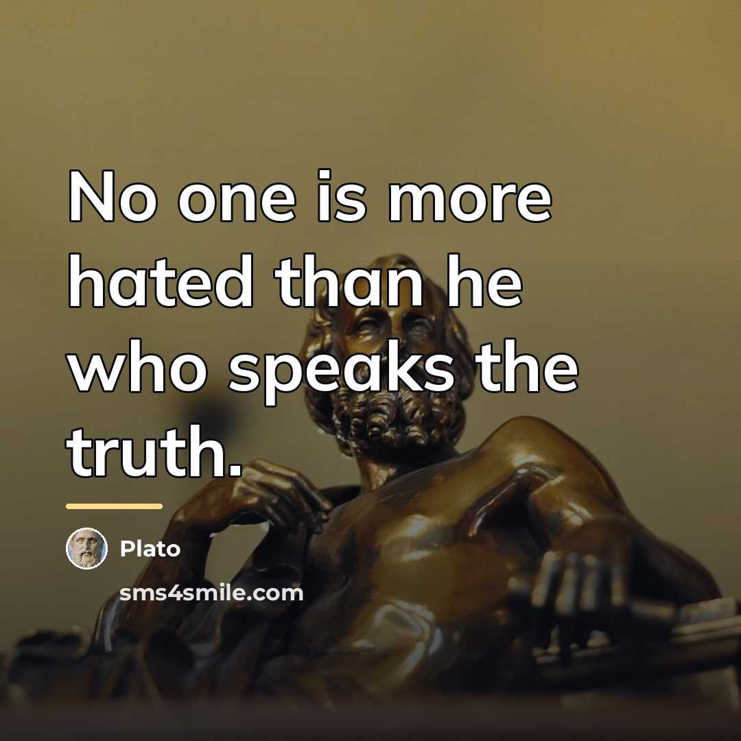 “No one is more hated than he who speaks the…” quote by Plato