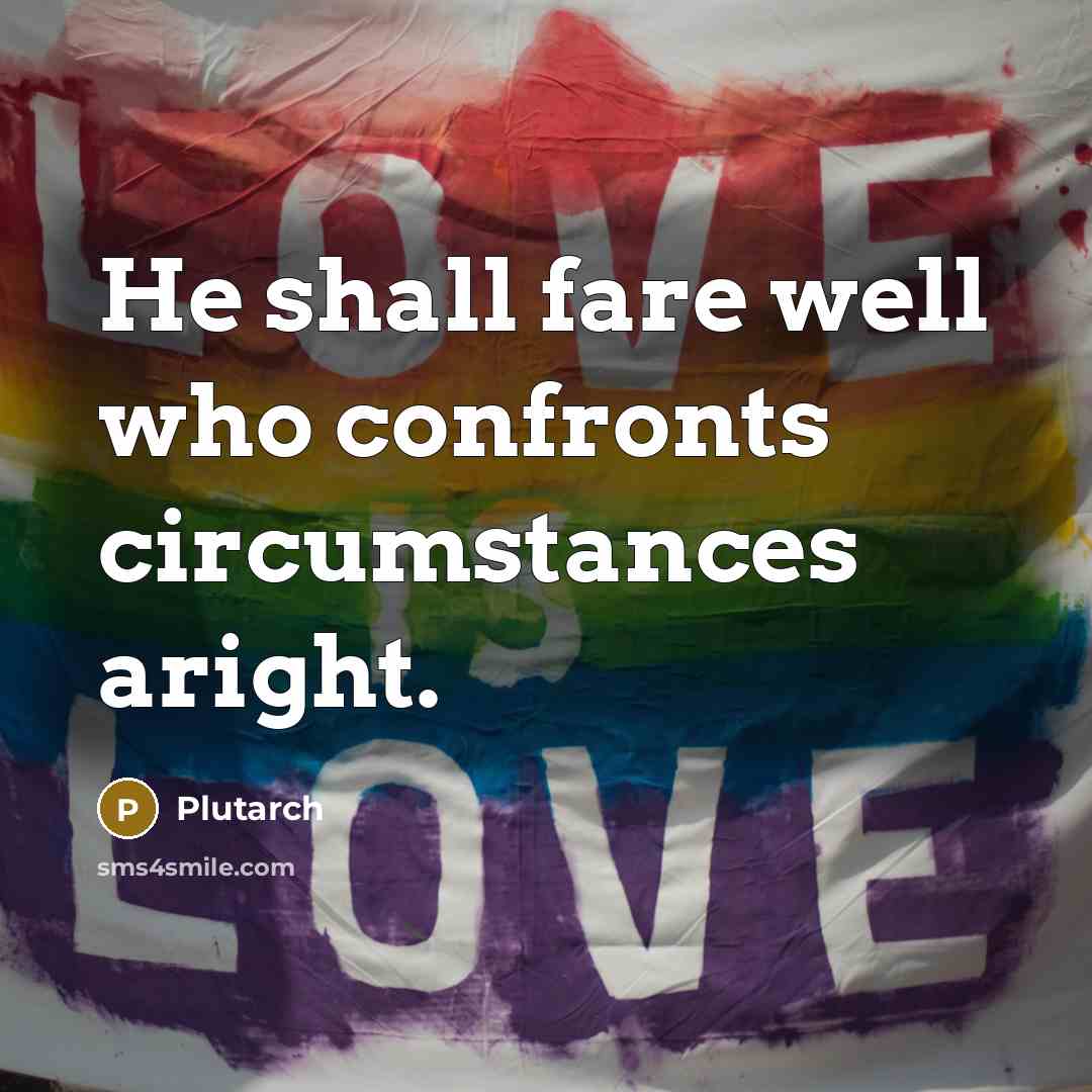 “He shall fare well who confronts circumstances aright.…” quote by Plutarch