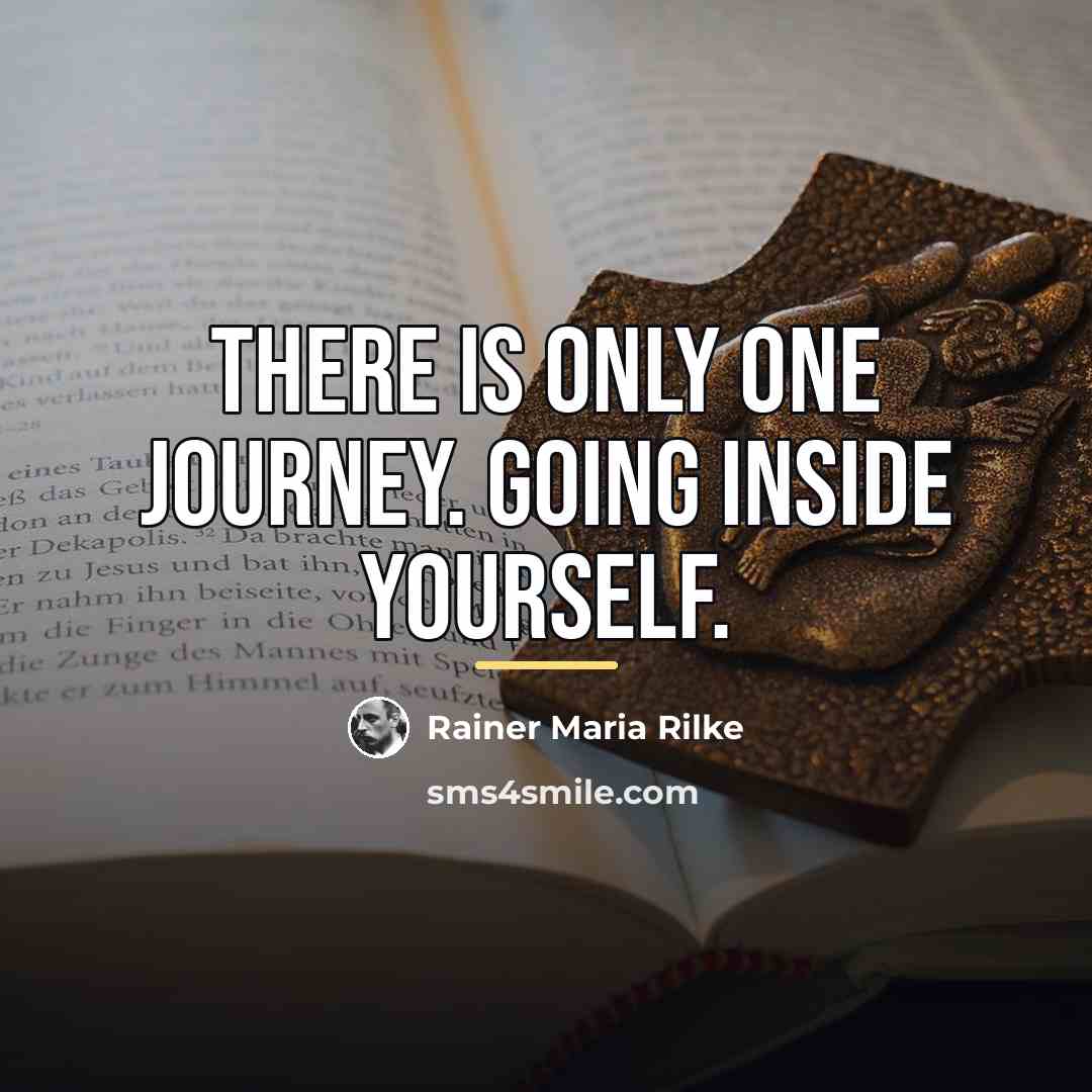 “There is only one journey. Going inside yourself.…” quote by Rainer Maria Rilke