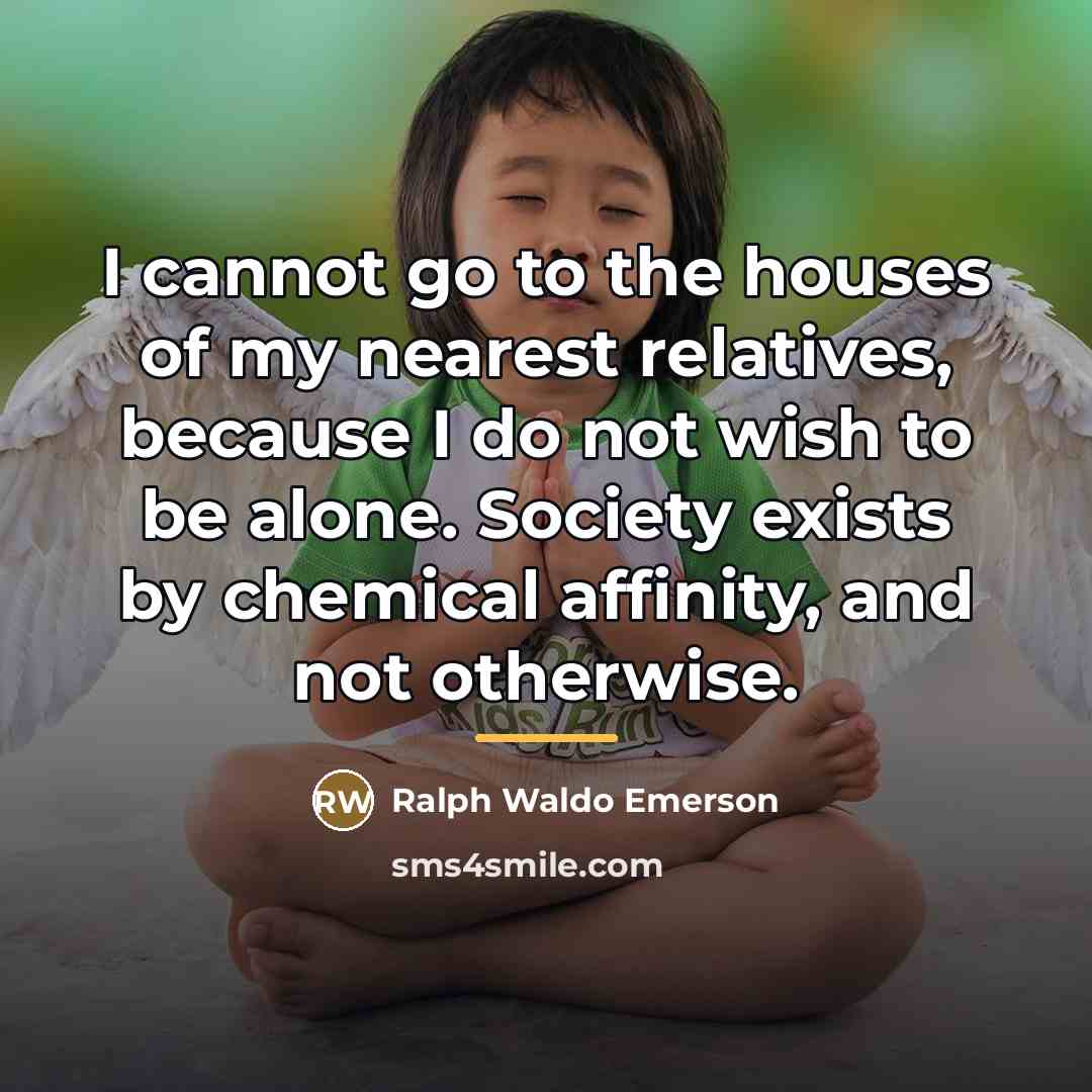 “I cannot go to the houses of my nearest relatives,…” quote by Ralph Waldo Emerson