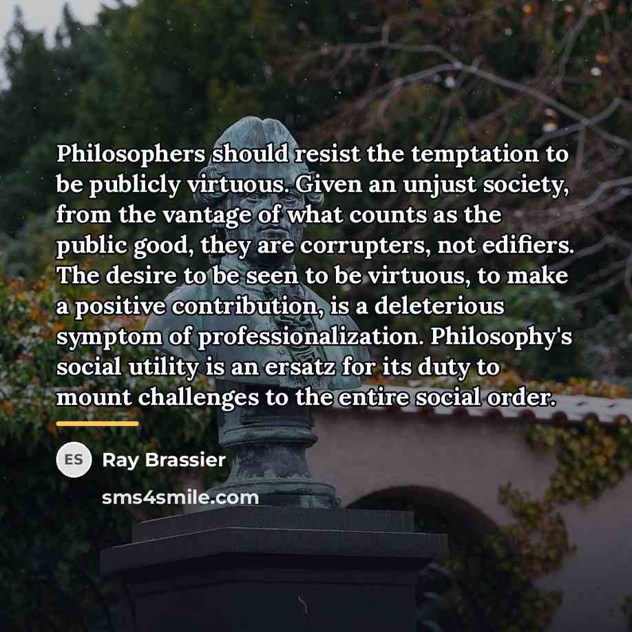 “Philosophers should resist the temptation to be publicly virtuous. Given…” quote by Ray Brassier