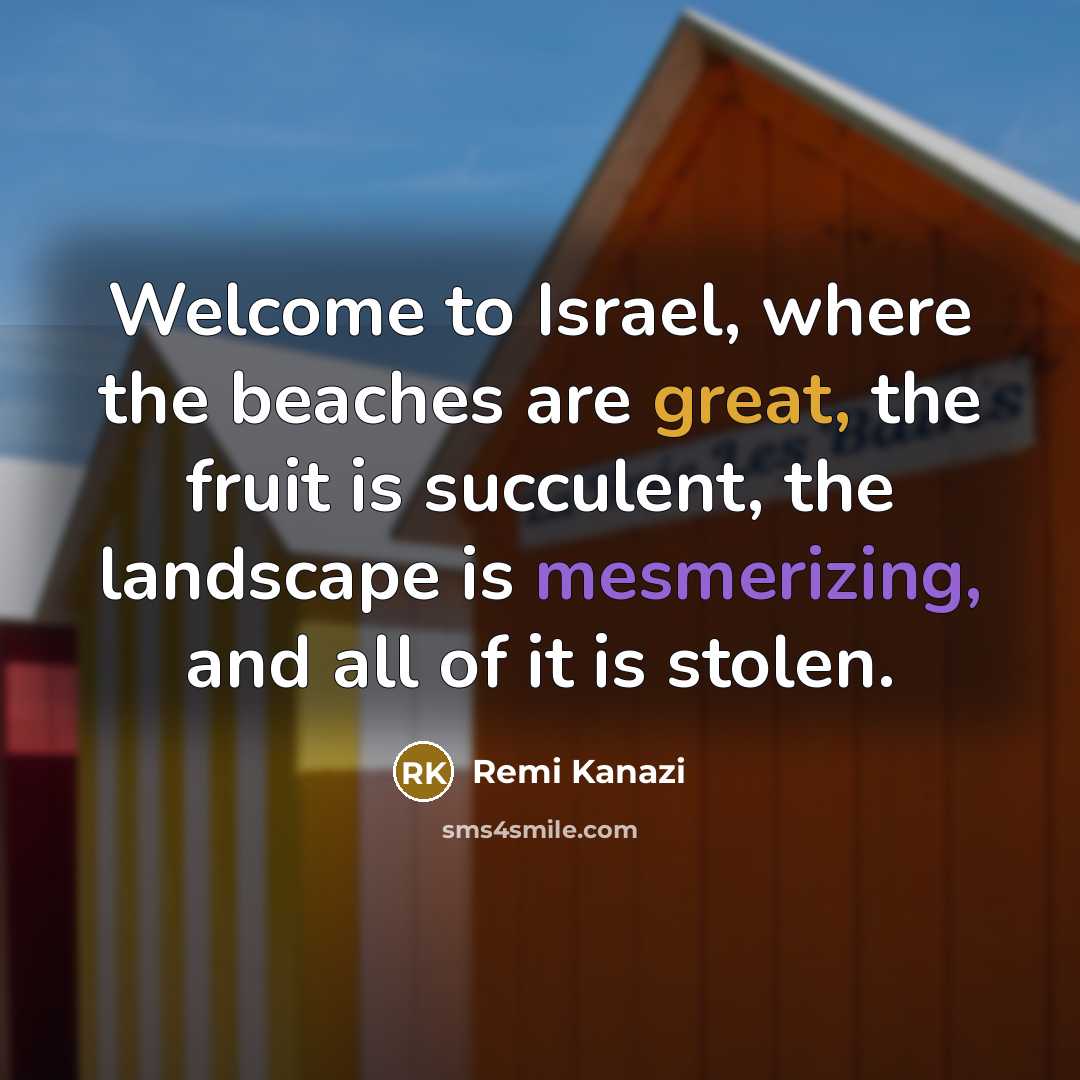 “Welcome to Israel, where the beaches are great, the fruit…” quote by Remi Kanazi