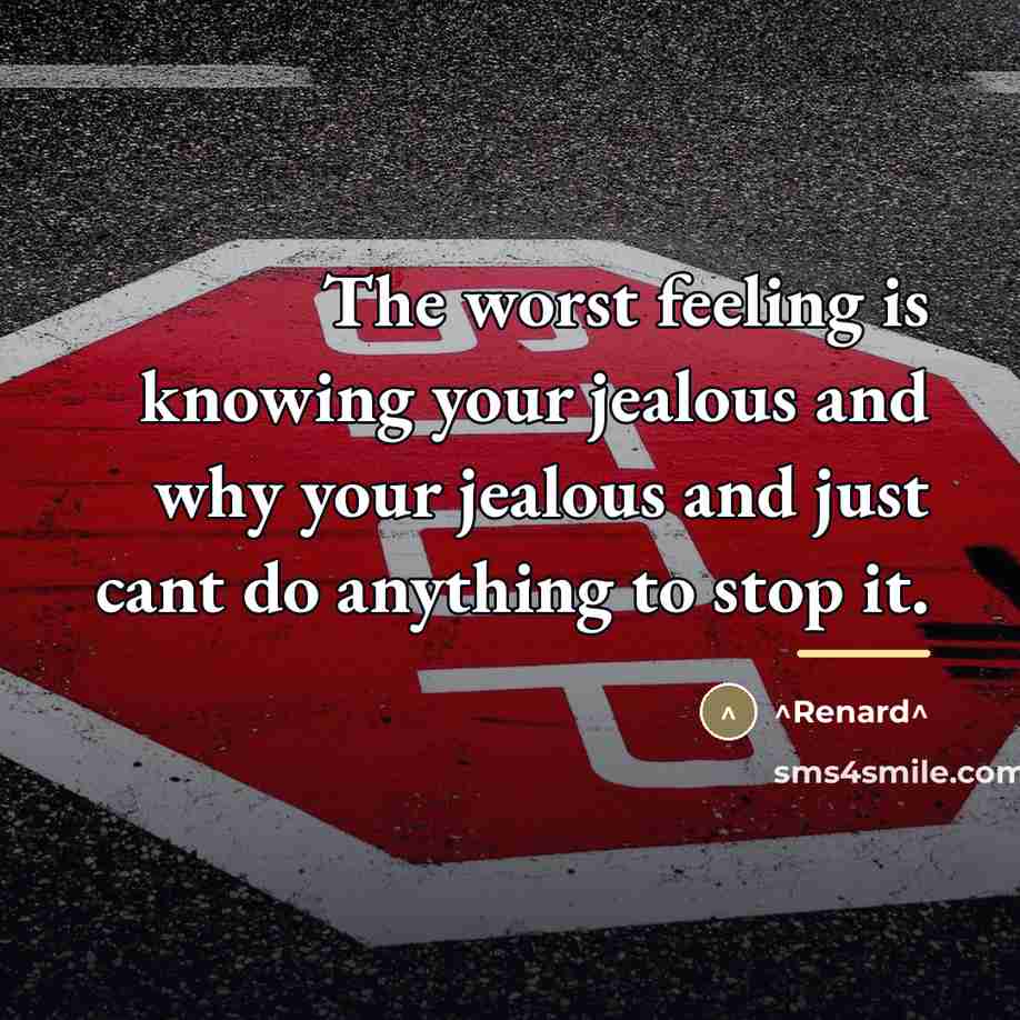 “The worst feeling is knowing your jealous and why your…” quote by Renard