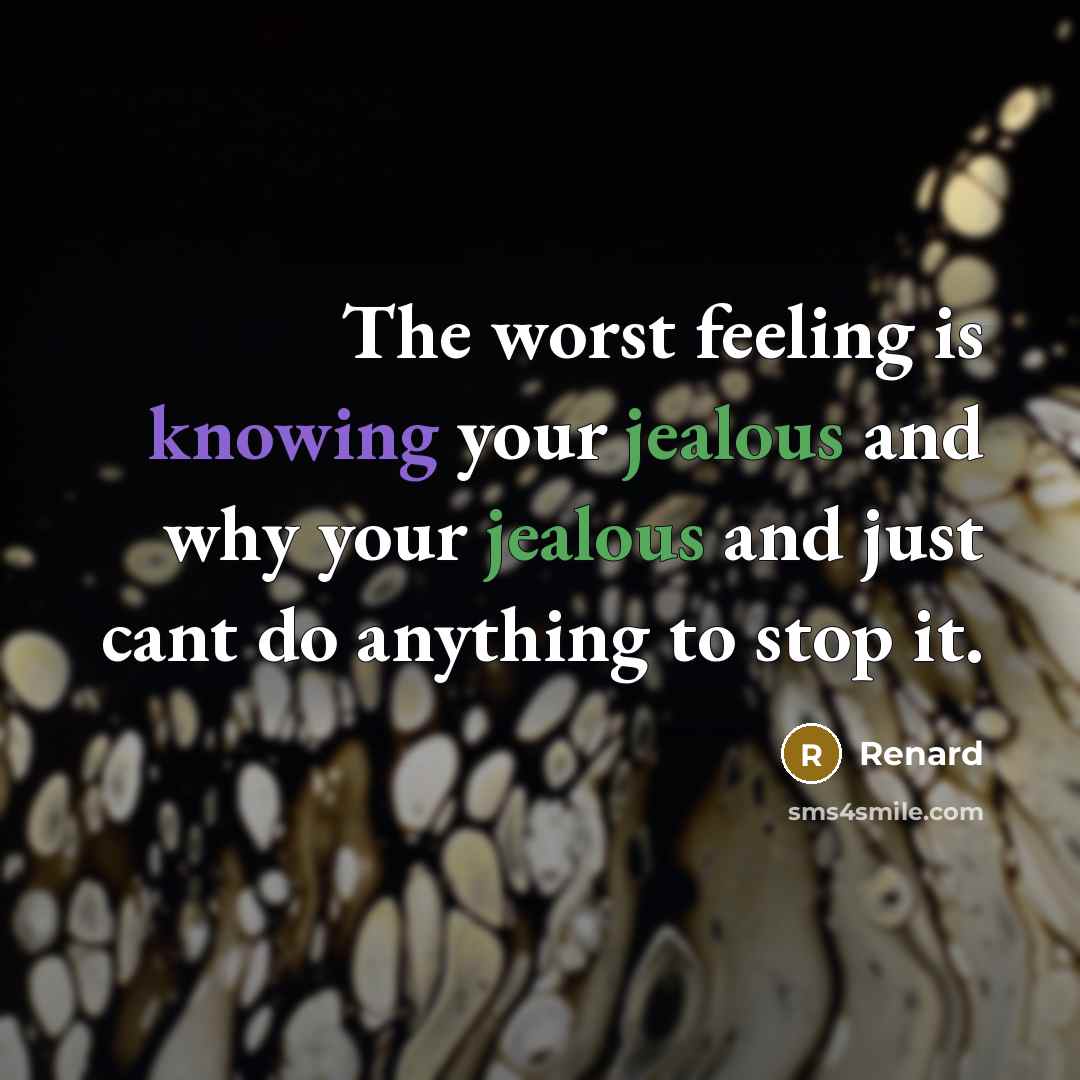 “The worst feeling is knowing your jealous and why your jealous and just cant do anything to stop it.” quote by Renard