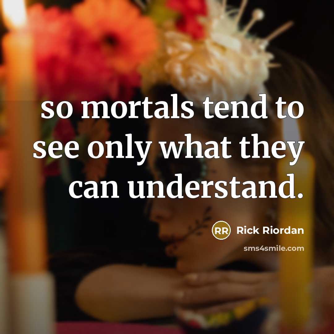 “so mortals tend to see only what they can understand.…” quote by Rick Riordan
