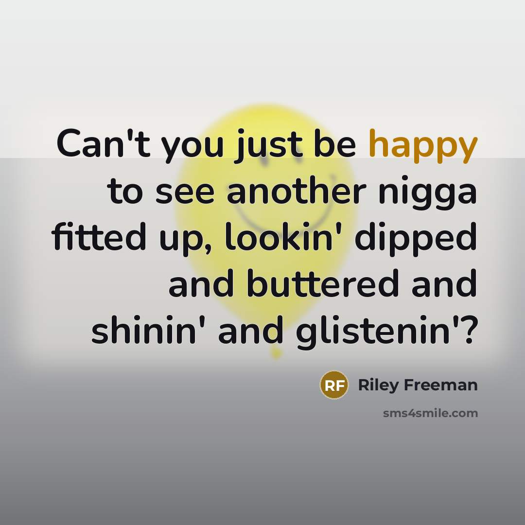 “Can't you just be happy to see another nigga fitted…” quote by Riley Freeman
