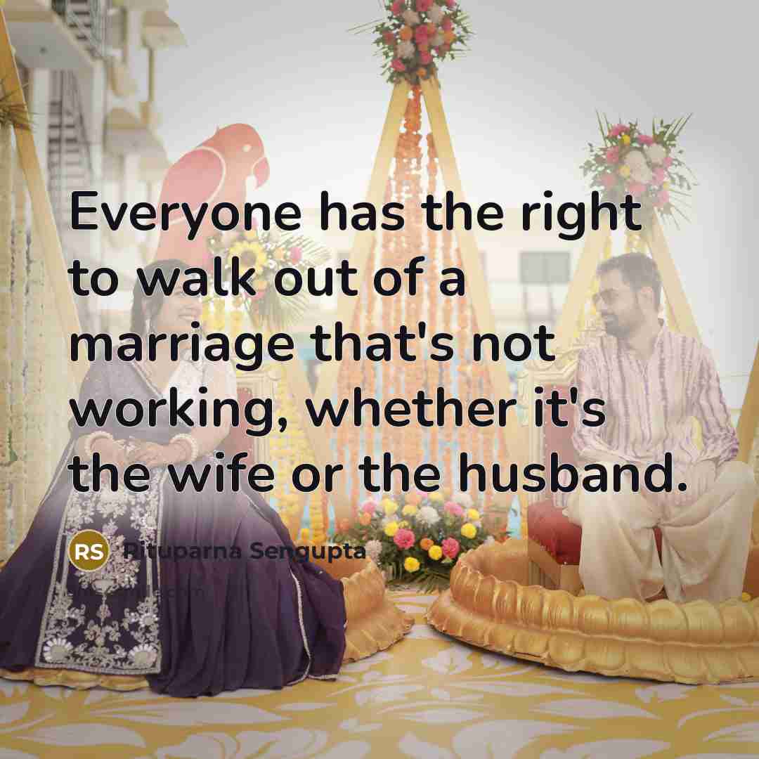 “Everyone has the right to walk out of a marriage…” quote by Rituparna Sengupta
