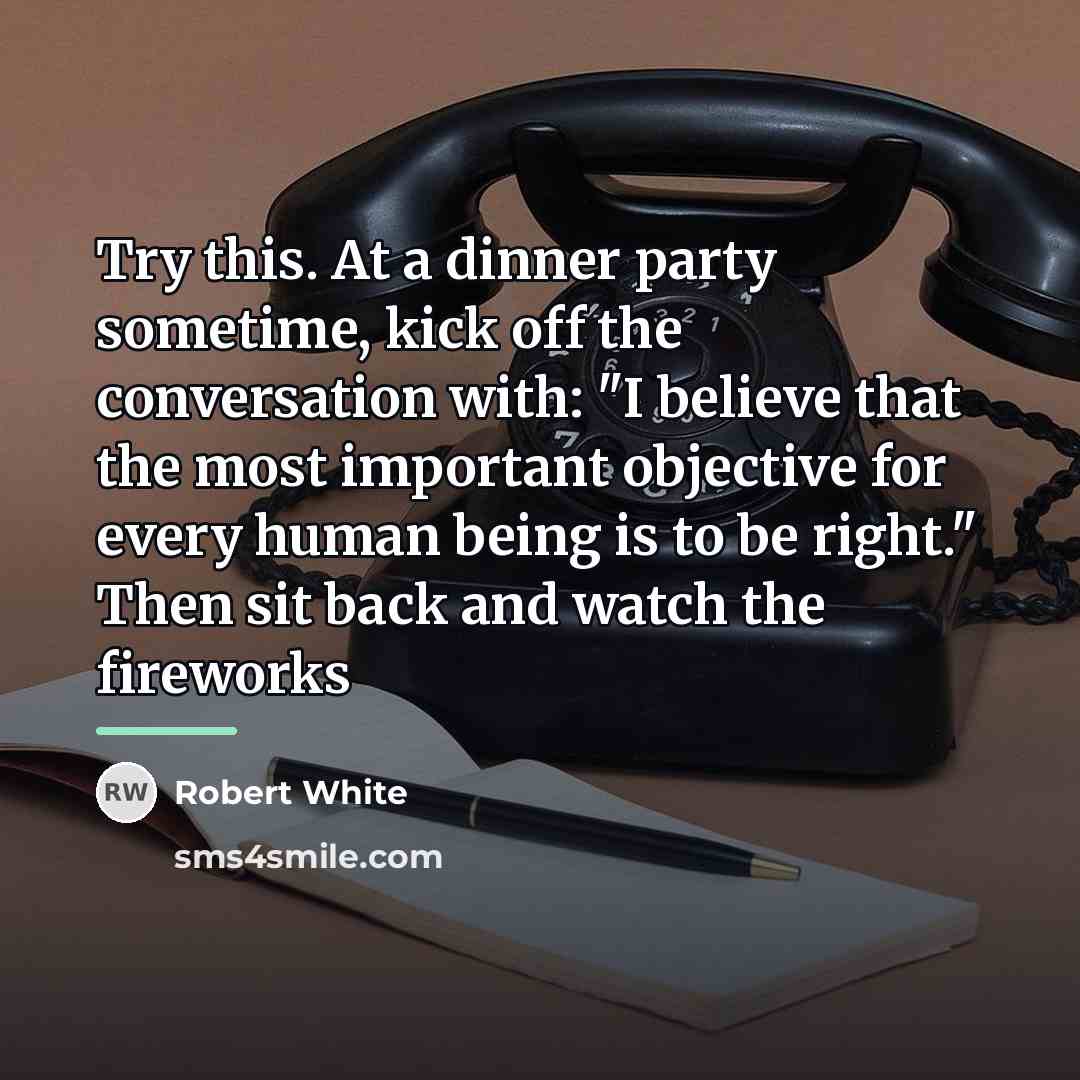 “Try this. At a dinner party sometime, kick off the…” quote by Robert White
