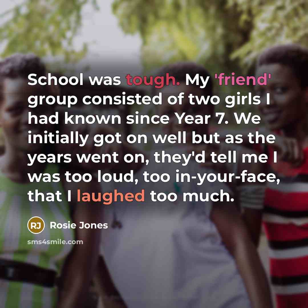 “School was tough. My 'friend' group consisted of two girls…” quote by Rosie Jones
