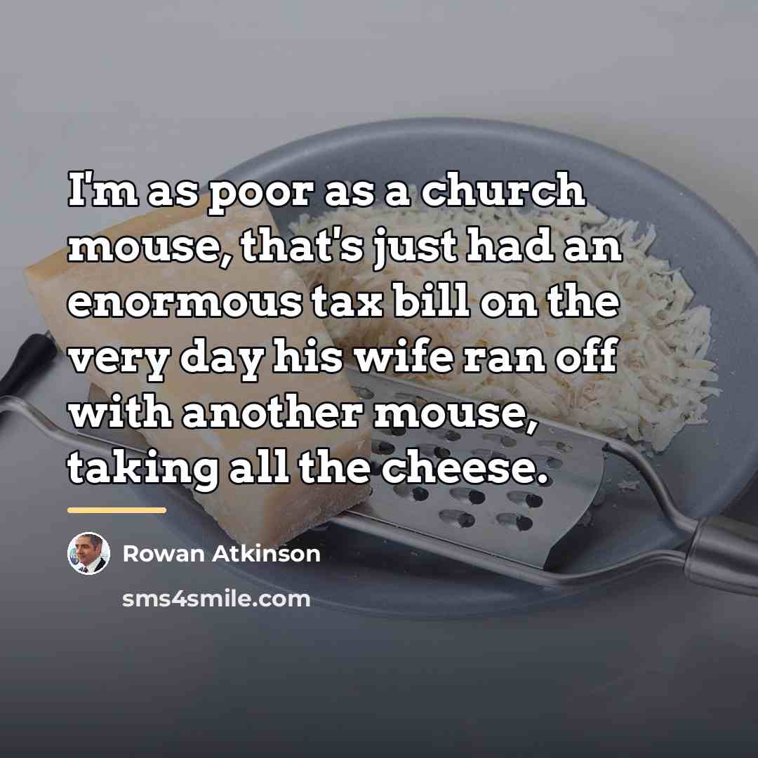 “I'm as poor as a church mouse, that's just had…” quote by Rowan Atkinson