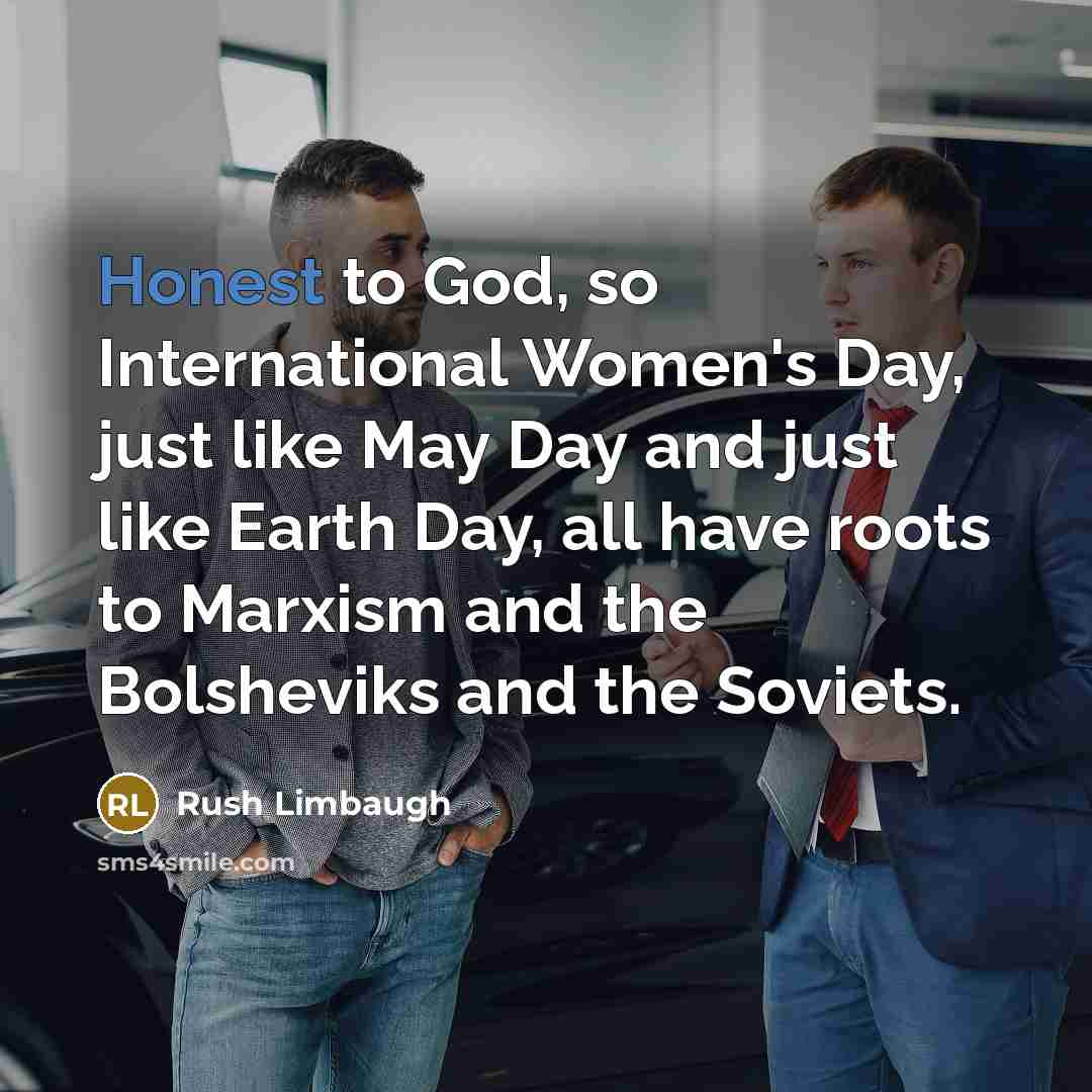 “Honest to God, so International Women's Day, just like May…” quote by Rush Limbaugh