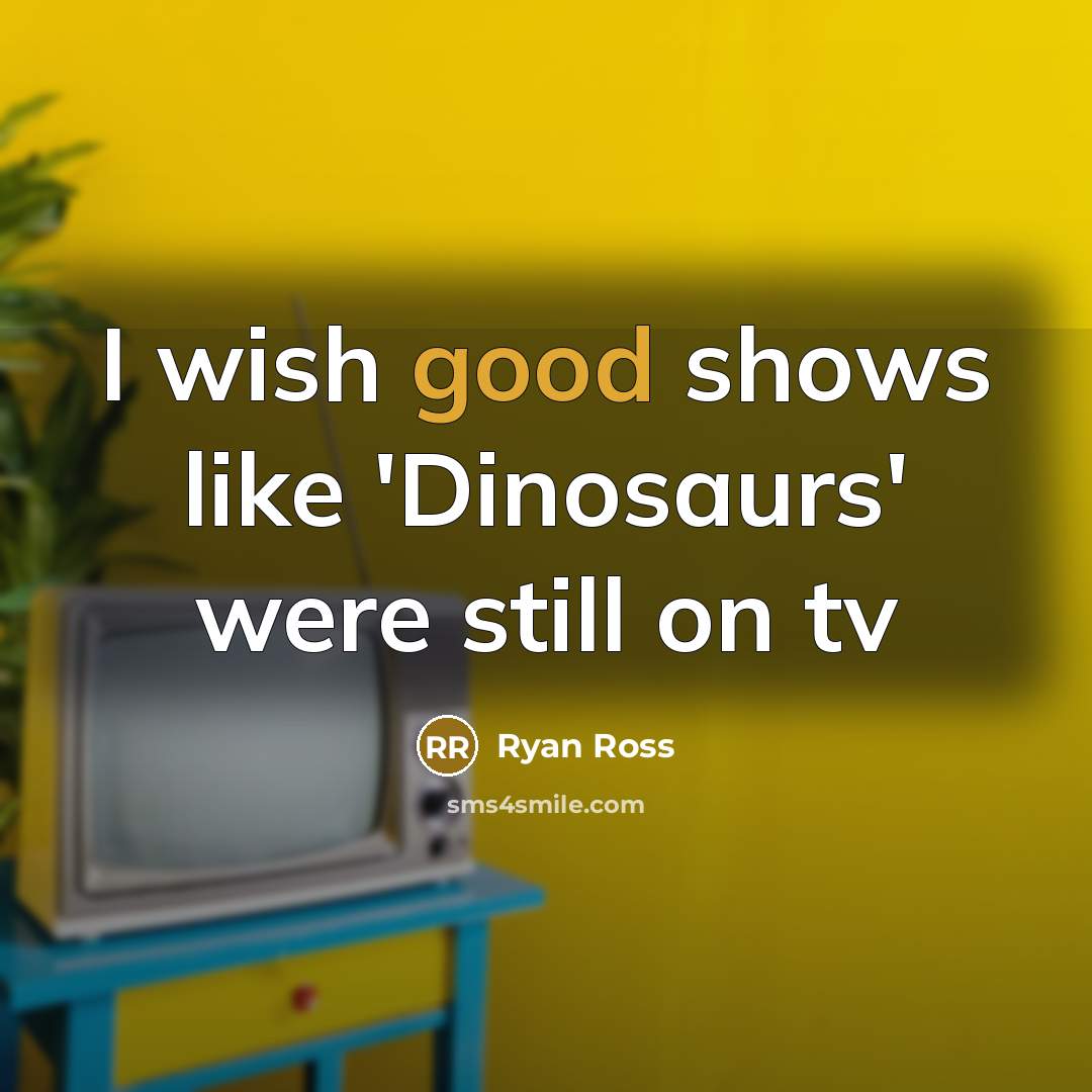 “I wish good shows like 'Dinosaurs' were still on tv” quote by Ryan Ross