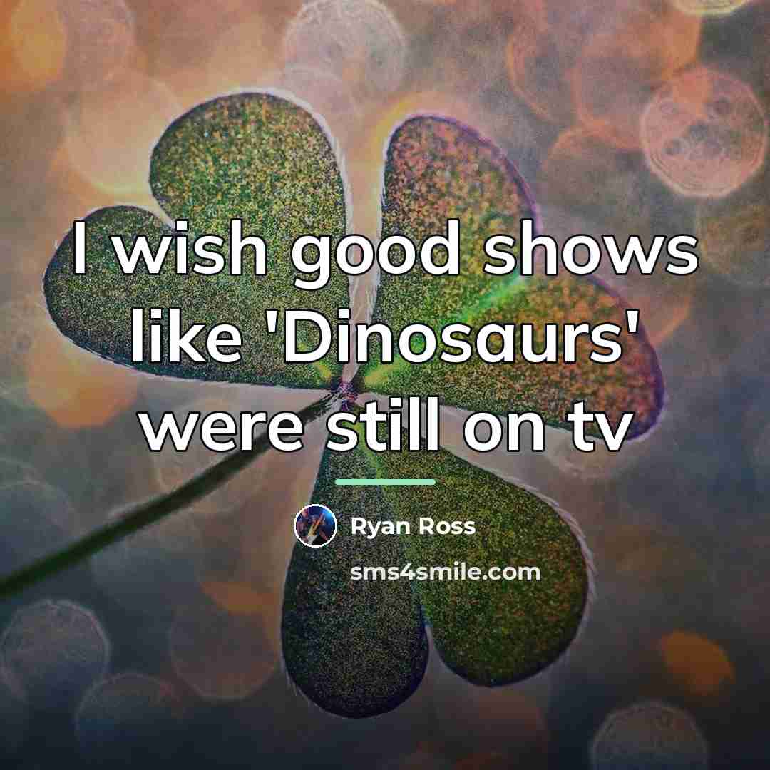 “I wish good shows like 'Dinosaurs' were still on tv…” quote by Ryan Ross