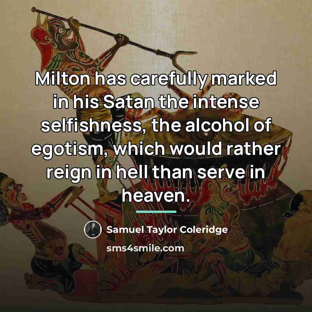 “Milton has carefully marked in his Satan the intense selfishness,…” quote by Samuel Taylor Coleridge