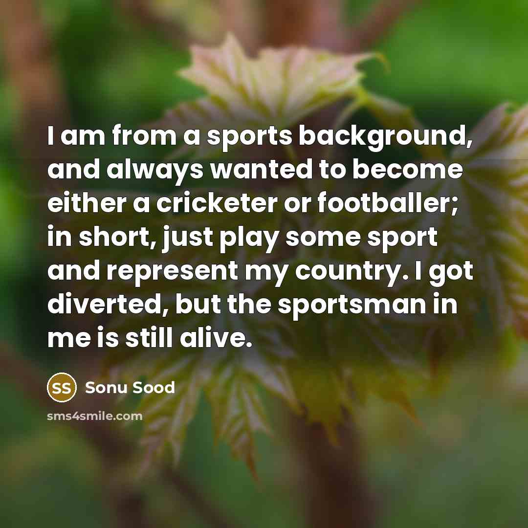 “I am from a sports background, and always wanted to…” quote by Sonu Sood