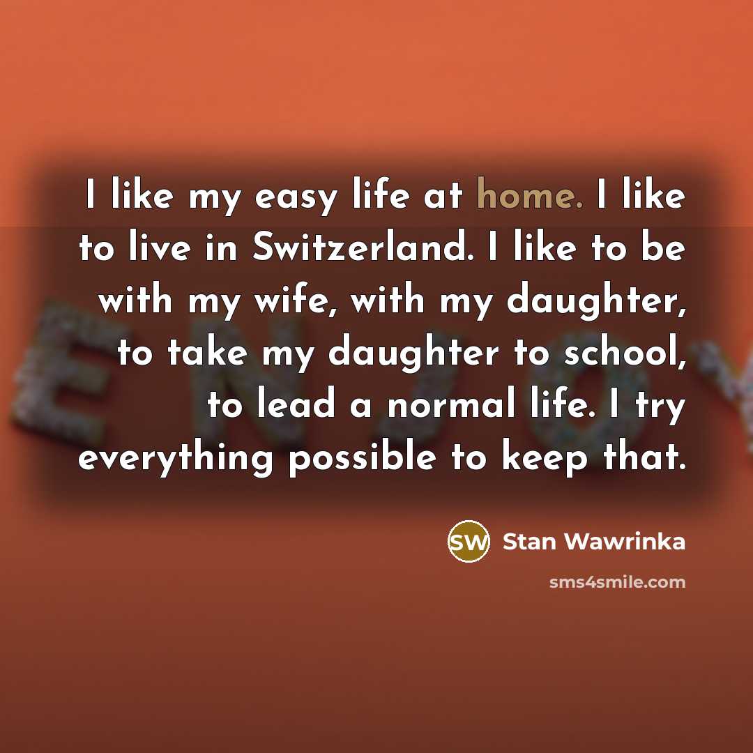 “I like my easy life at home. I like to…” quote by Stan Wawrinka
