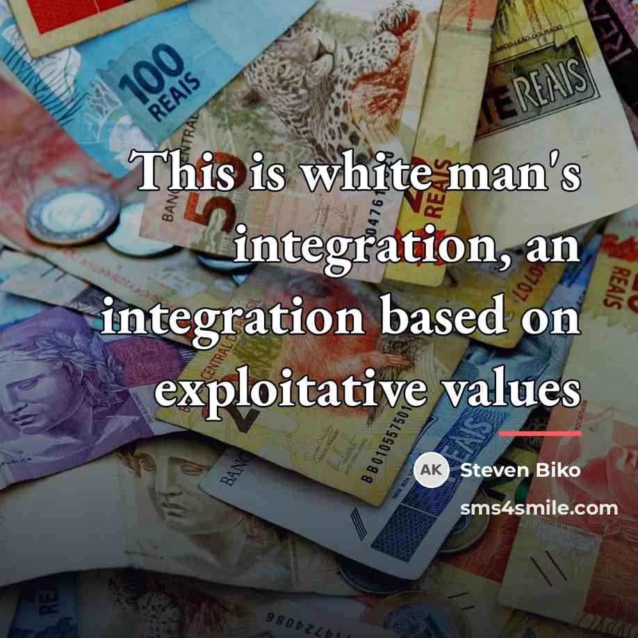 “This is white man's integration, an integration based on exploitative…” quote by Steven Biko