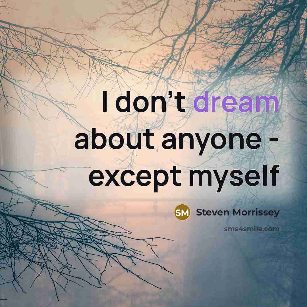 “I don't dream about anyone - except myself…” quote by Steven Morrissey