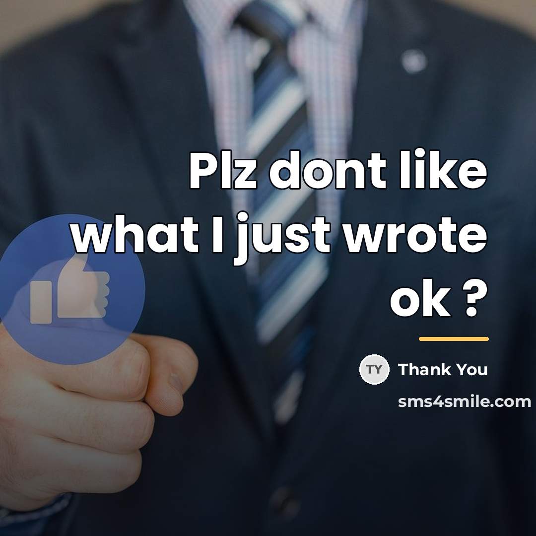 “Plz dont like what I just wrote ok ?…” quote by Thank You