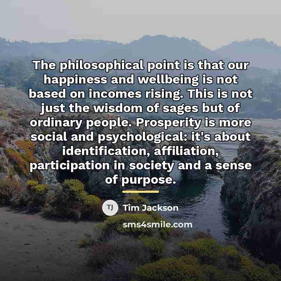 “The philosophical point is that our happiness and wellbeing is…” quote by Tim Jackson