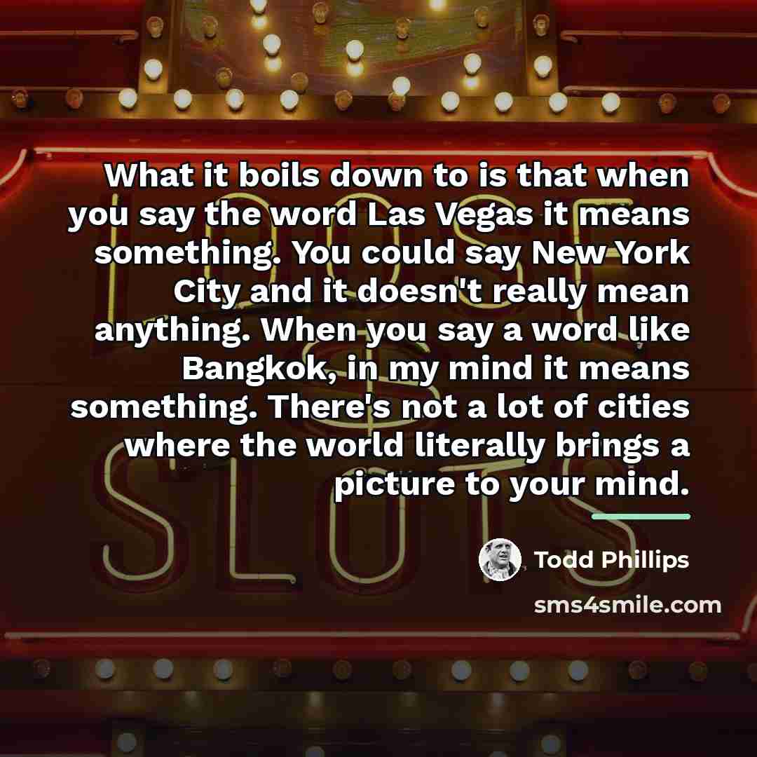 “What it boils down to is that when you say…” quote by Todd Phillips