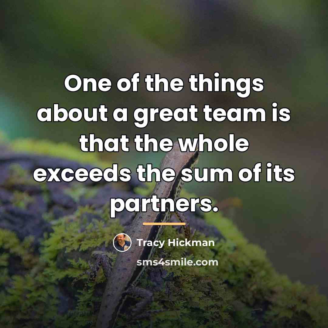 “One of the things about a great team is that…” quote by Tracy Hickman