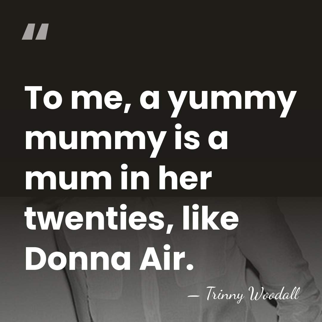 To me, a yummy mummy is a mum in her twenties, like&hellip; - Trinny Woodall