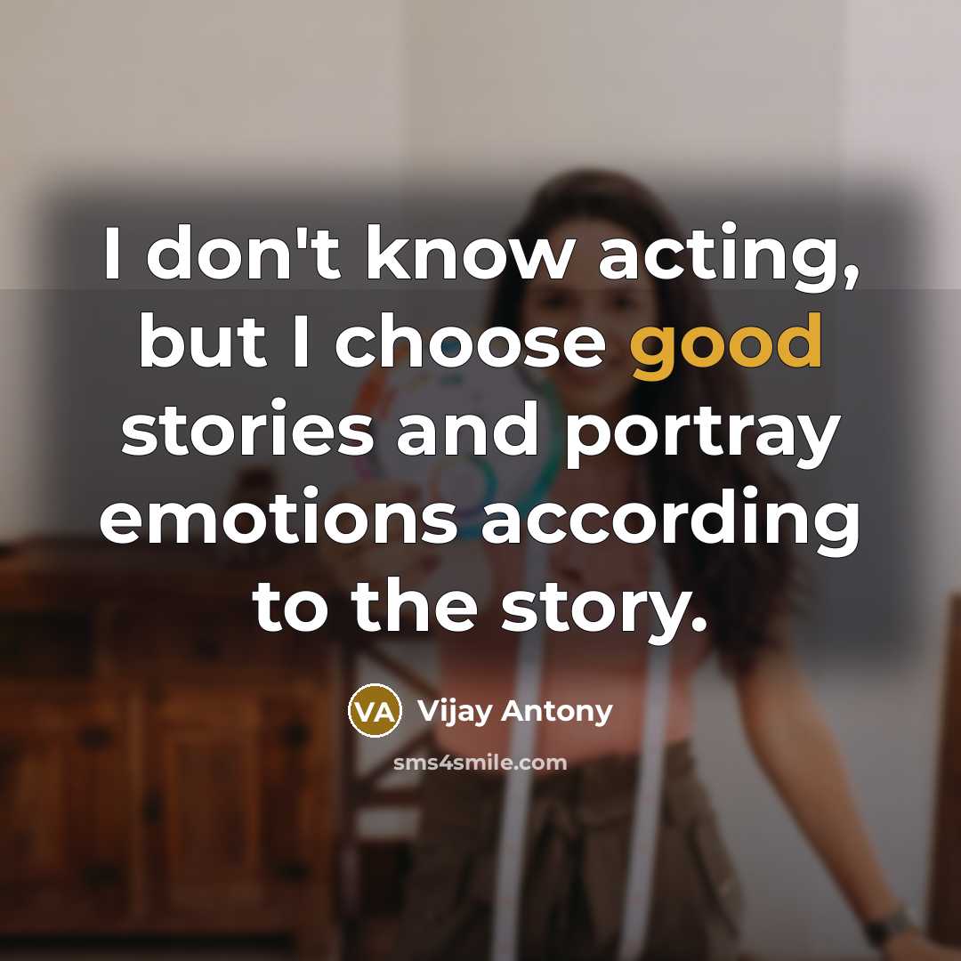“I don't know acting, but I choose good stories and…” quote by Vijay Antony