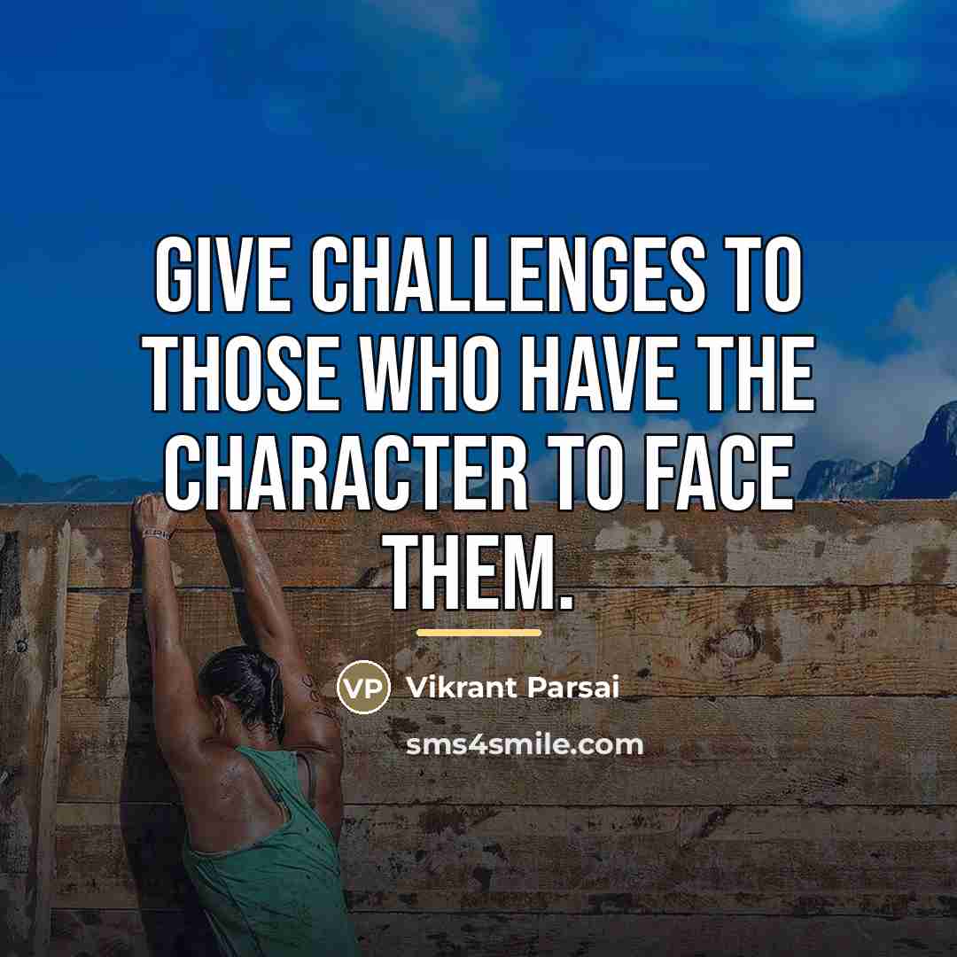 “Give challenges to those who have the character to face…” quote by Vikrant Parsai