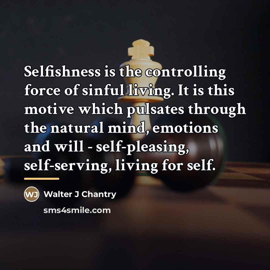 “Selfishness is the controlling force of sinful living. It is…” quote by Walter J Chantry