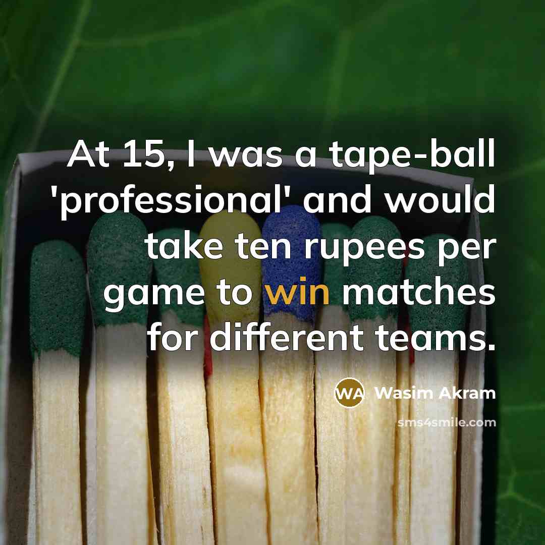 “At 15, I was a tape-ball 'professional' and would take…” quote by Wasim Akram