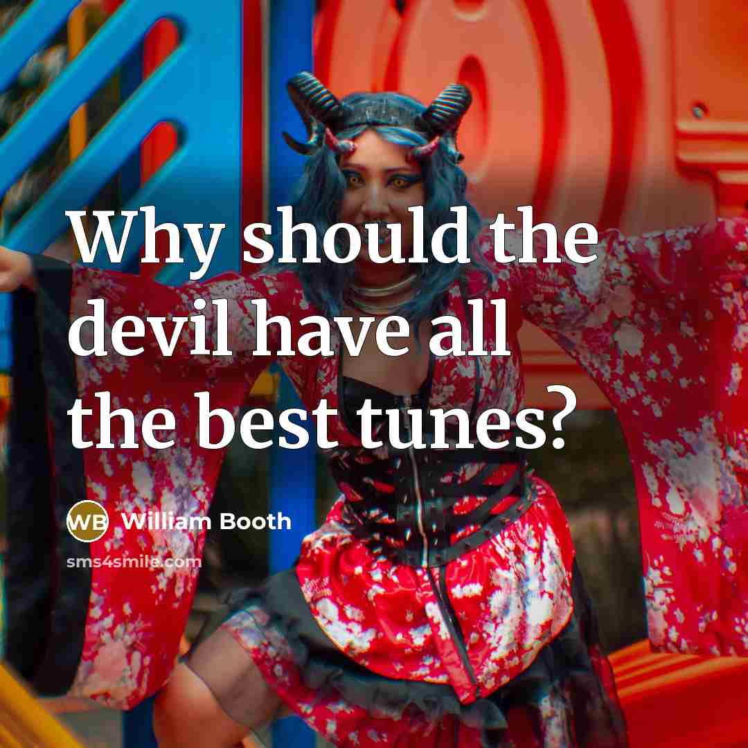 “Why should the devil have all the best tunes?…” quote by William Booth