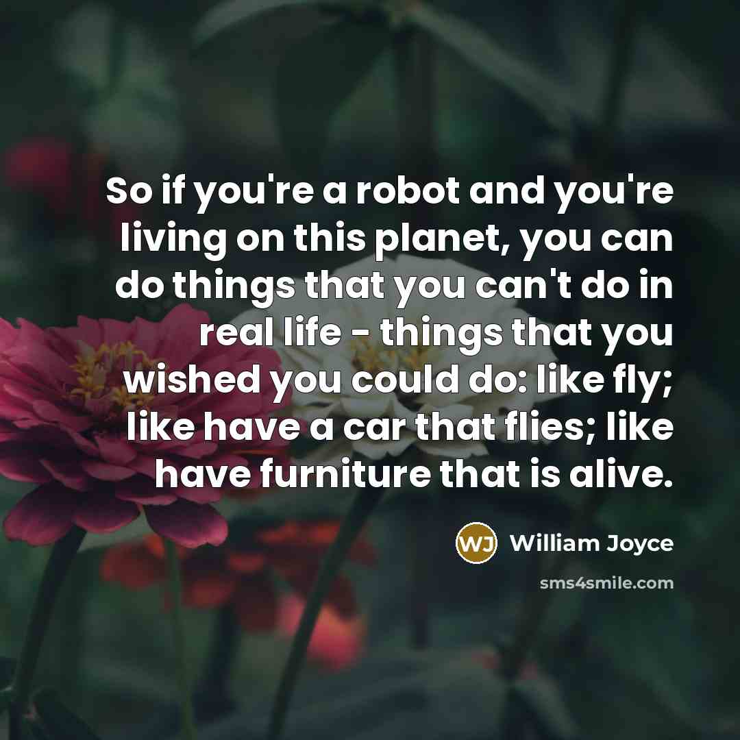 “So if you're a robot and you're living on this…” quote by William Joyce