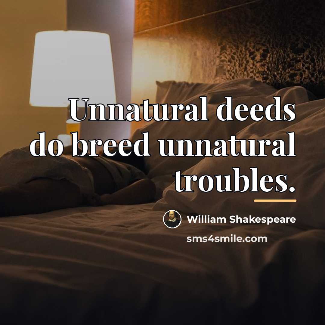 “Unnatural deeds do breed unnatural troubles.…” quote by William Shakespeare