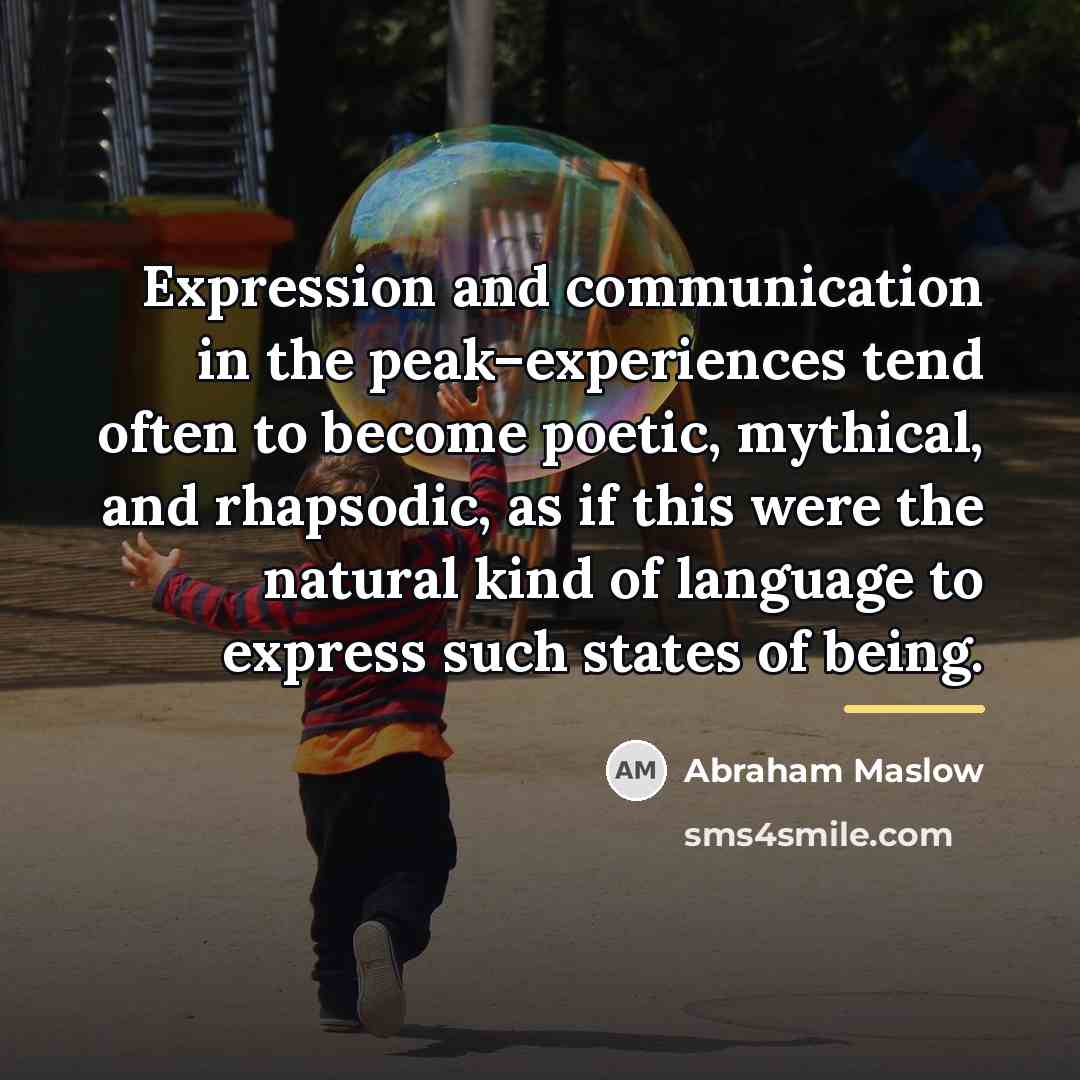 “Expression and communication in the peak–experiences tend often to become…” quote by Abraham Maslow