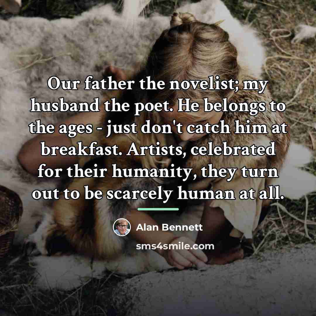 “Our father the novelist; my husband the poet. He belongs…” quote by Alan Bennett