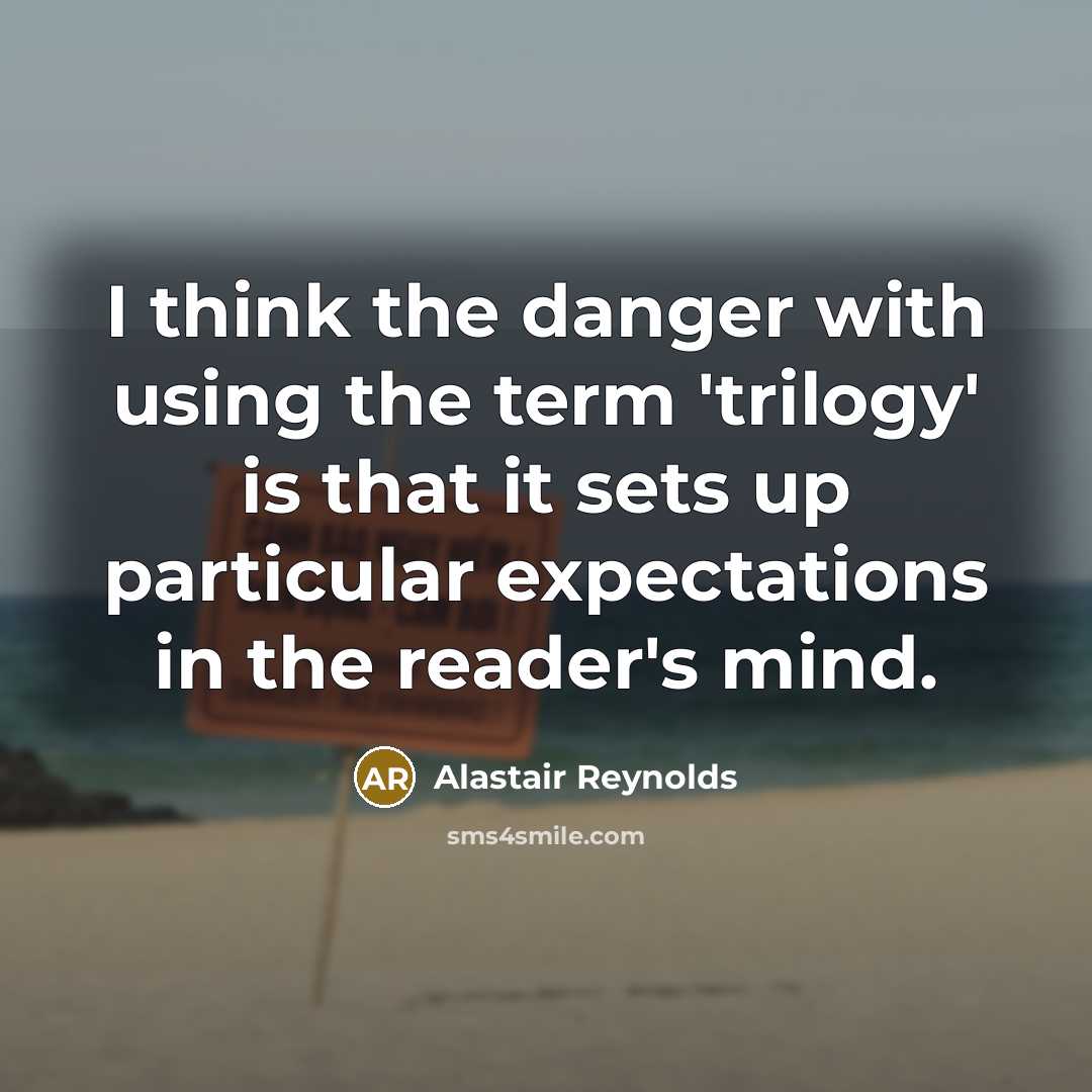 “I think the danger with using the term 'trilogy' is…” quote by Alastair Reynolds